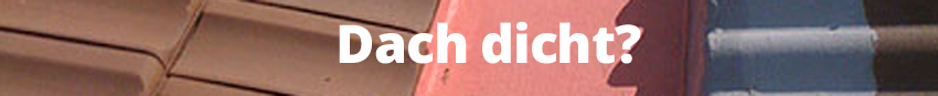 Dach dicht? Dach dicht?